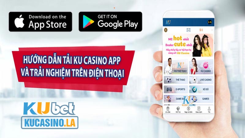 Hướng dẫn tải Ku Casino app và trải nghiệm trên điện thoại