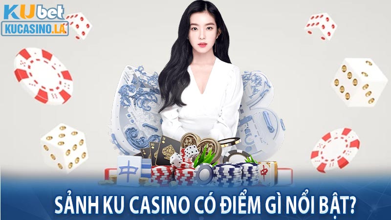 Sảnh Ku casino có điểm gì nổi bật?