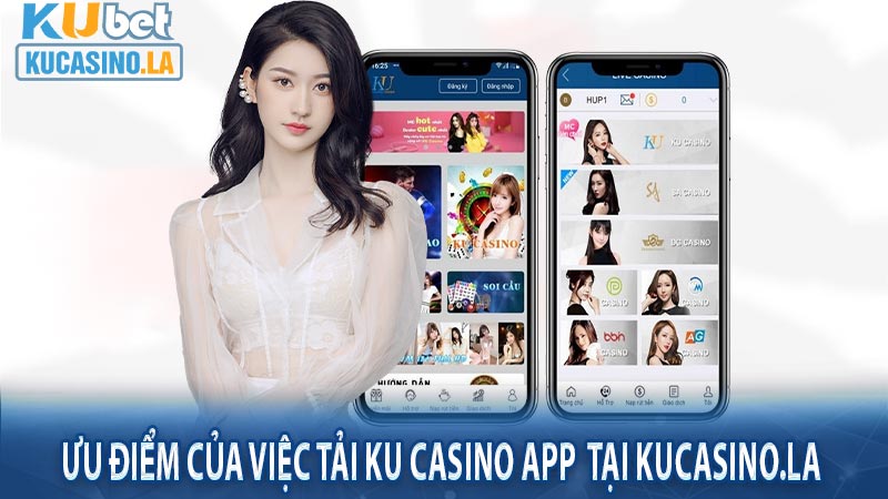 Ưu điểm của việc tải Ku casino app  tại kucasino.la 